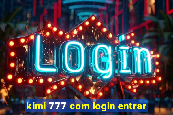 kimi 777 com login entrar